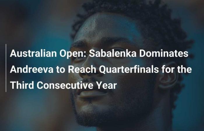 Australian Open: Sabalenka dominates Andreeva to reach quarter-finals for third year in a row