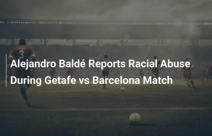 Alejandro Baldé denounces racist abuse during Getafe – Barcelona match