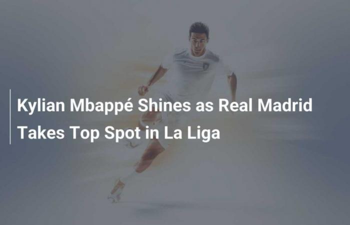 Kylian Mbappé shines as Real Madrid take La Liga lead