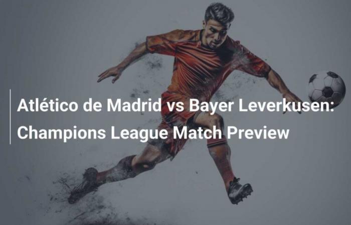 Atlético de Madrid vs Bayer Leverkusen : Aperçu du Match des Champions League