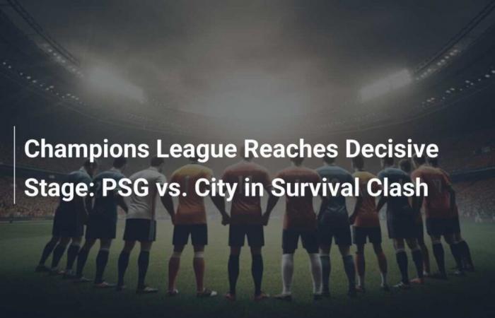 The Champions League reaches its decisive stage: PSG against City in a clash of survival