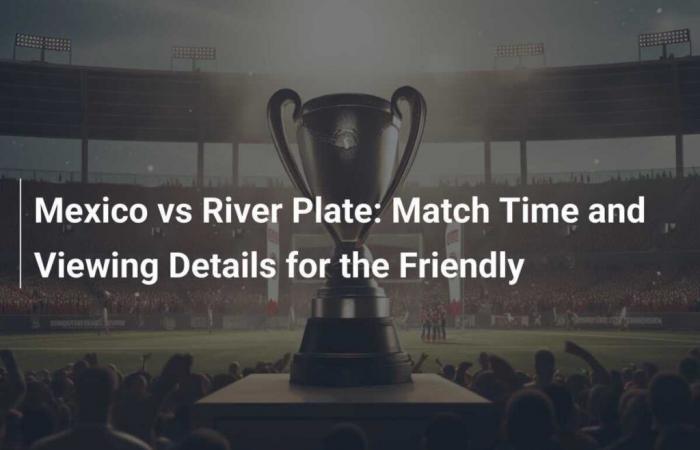 Mexico vs River Plate: Schedule and Broadcast Details of the Friendly Match