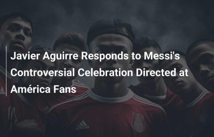 Aguirre responds to Messi’s controversial celebration towards América fans