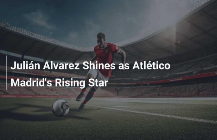 Julián Alvarez Shines as Atlético Madrid’s Rising Star