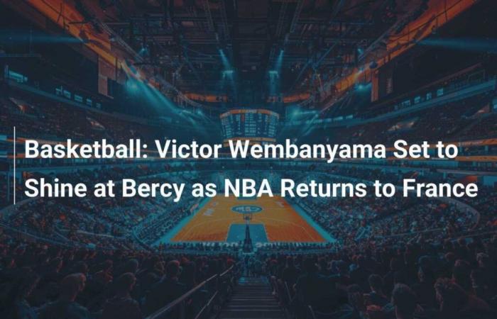 Basketball: Victor Wembanyama ready to shine at Bercy when the NBA returns to France