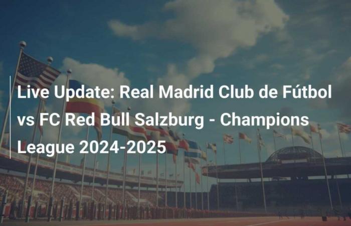 Live Update: Real Madrid vs FC Red Bull Salzburg – Champions League 2024-2025