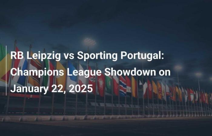 Battle of the Champions League: RB Leipzig faces Sporting Portugal on January 22, 2025