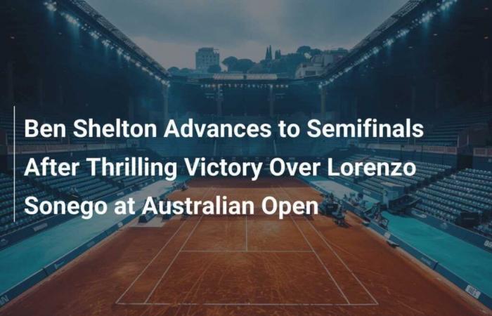 Ben Shelton advances to semifinal after thrilling win over Lorenzo Sonego at Australian Open