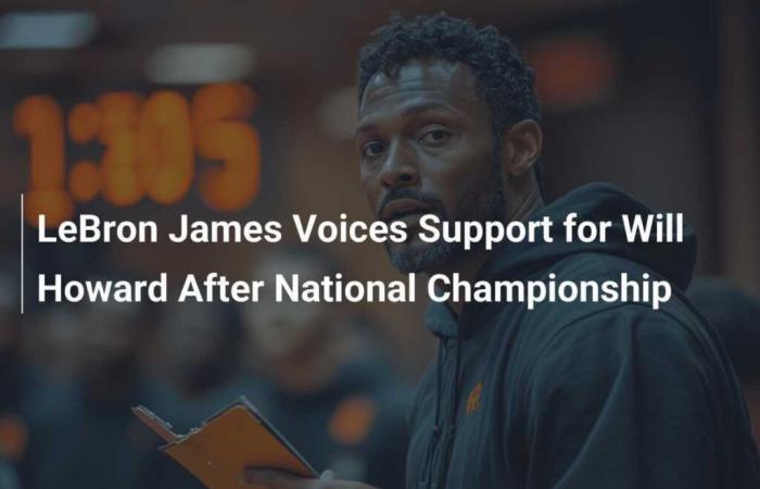 LeBron James expresses support for Will Howard after national championship