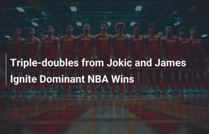 Triple-doubles from Jokic and James propel dominant NBA wins