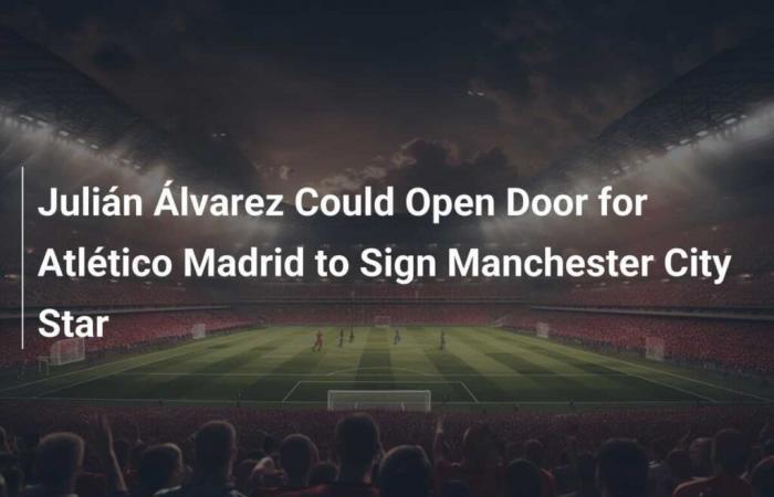 Julián Álvarez Could Pave the Way for Transfer from Manchester City to Atlético Madrid