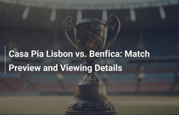 Casa Pia Lisbon vs Benfica match preview: Viewing details