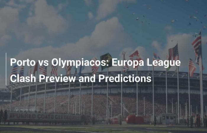 Porto match preview against Olympiacos: Europa League