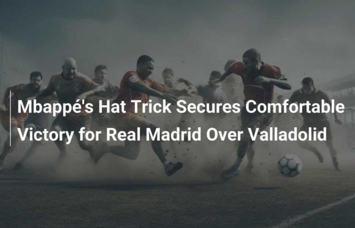 Mbappé’s Hat-trick Secures Comfortable Victory for Real Madrid Against Valladolid