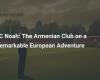 FC Noah: The Armenian Club on a Remarkable European Adventure