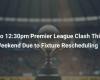 No 12:30pm Premier League Clash This Weekend Due to Fixture Rescheduling