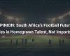 OPINION: The future of South African football lies in local talent, not imports