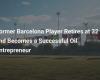 Former FC Barcelona player retires at 32, becomes successful oil entrepreneur