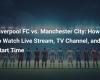 Liverpool FC vs Manchester City: How to watch live, TV channel and start time