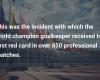 It was with this incident that the world champion goalkeeper received his first red card in more than 850 professional matches.