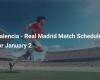 Valencia – Real Madrid match scheduled for January 2