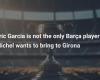 Eric Garcia is not the only Barça player Michel wants to bring to Girona