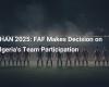 CHAN 2025: The FAF makes a decision concerning the participation of the Algerian team