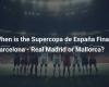 When is the Spanish Super Cup Final: Barcelona – Real Madrid or Mallorca?