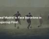 Real Madrid to Face Barcelona in Supercup Final