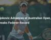 Djokovic Advances to Australian Open, Breaks Federer’s Record